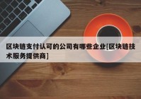 区块链支付认可的公司有哪些企业[区块链技术服务提供商]