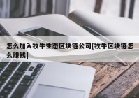 怎么加入牧牛生态区块链公司[牧牛区块链怎么赚钱]