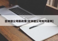 区块链公司新政策[区块链公司如何盈利]