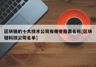 区块链的十大技术公司有哪些股票名称[区块链科技公司名单]