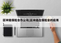 区块链保险合作公司[区块链在保险业的应用]