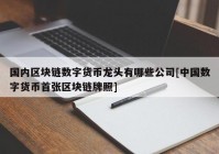 国内区块链数字货币龙头有哪些公司[中国数字货币首张区块链牌照]